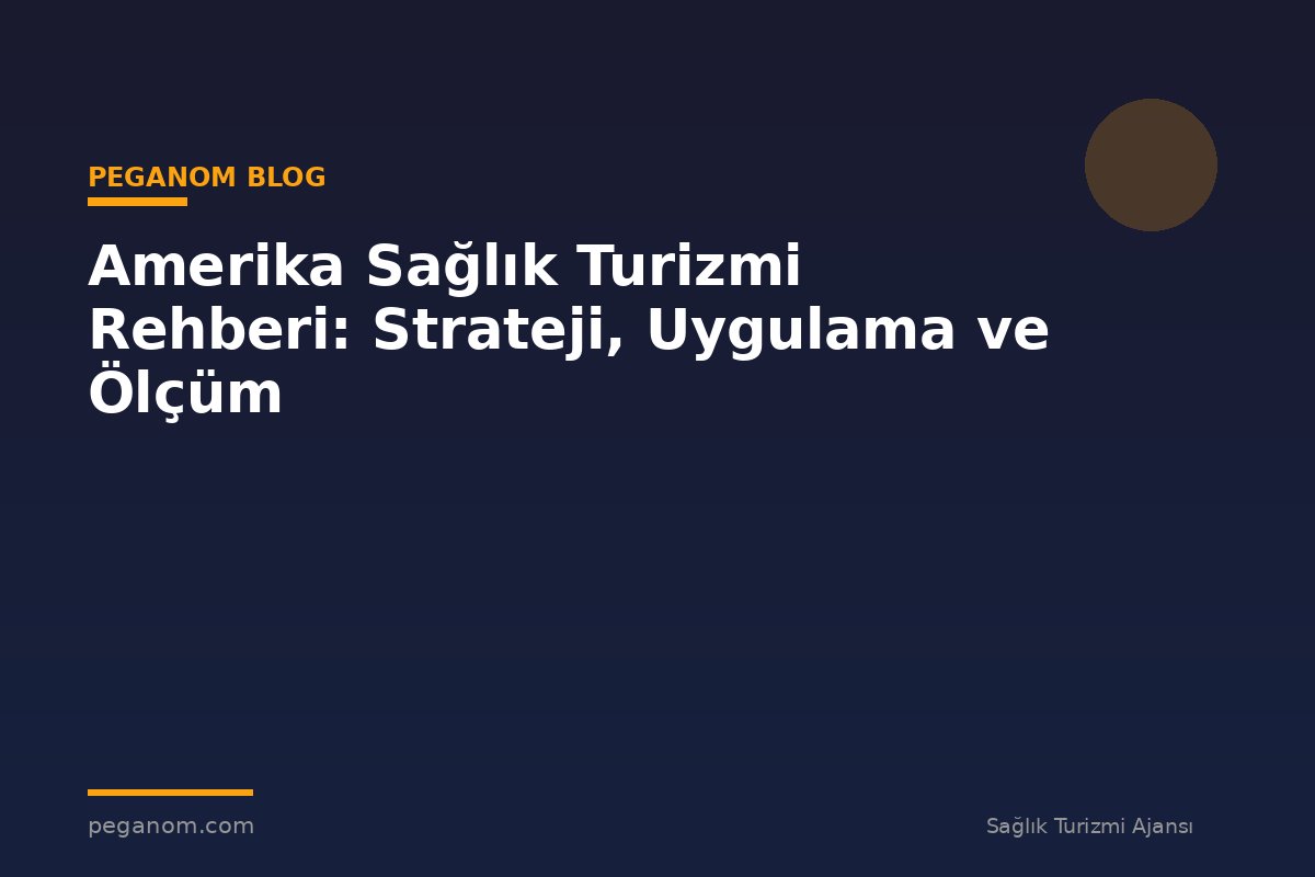 Amerika Sağlık Turizmi Rehberi: Strateji, Uygulama ve Ölçüm