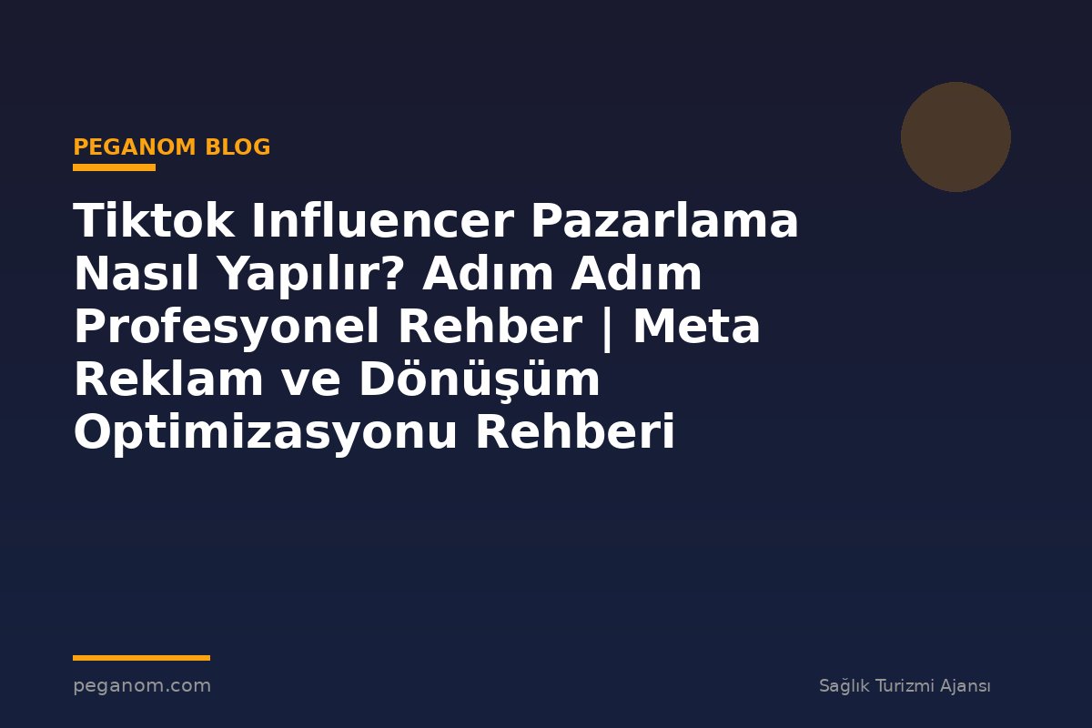 Tiktok Influencer Pazarlama Nasıl Yapılır? Adım Adım Profesyonel Rehber | Meta Reklam ve Dönüşüm Optimizasyonu Rehberi