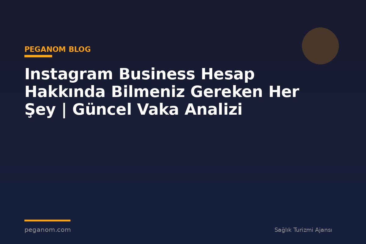 Instagram Business Hesap Hakkında Bilmeniz Gereken Her Şey | Güncel Vaka Analizi