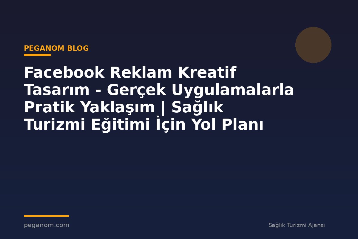 Facebook Reklam Kreatif Tasarım - Gerçek Uygulamalarla Pratik Yaklaşım | Sağlık Turizmi Eğitimi İçin Yol Planı