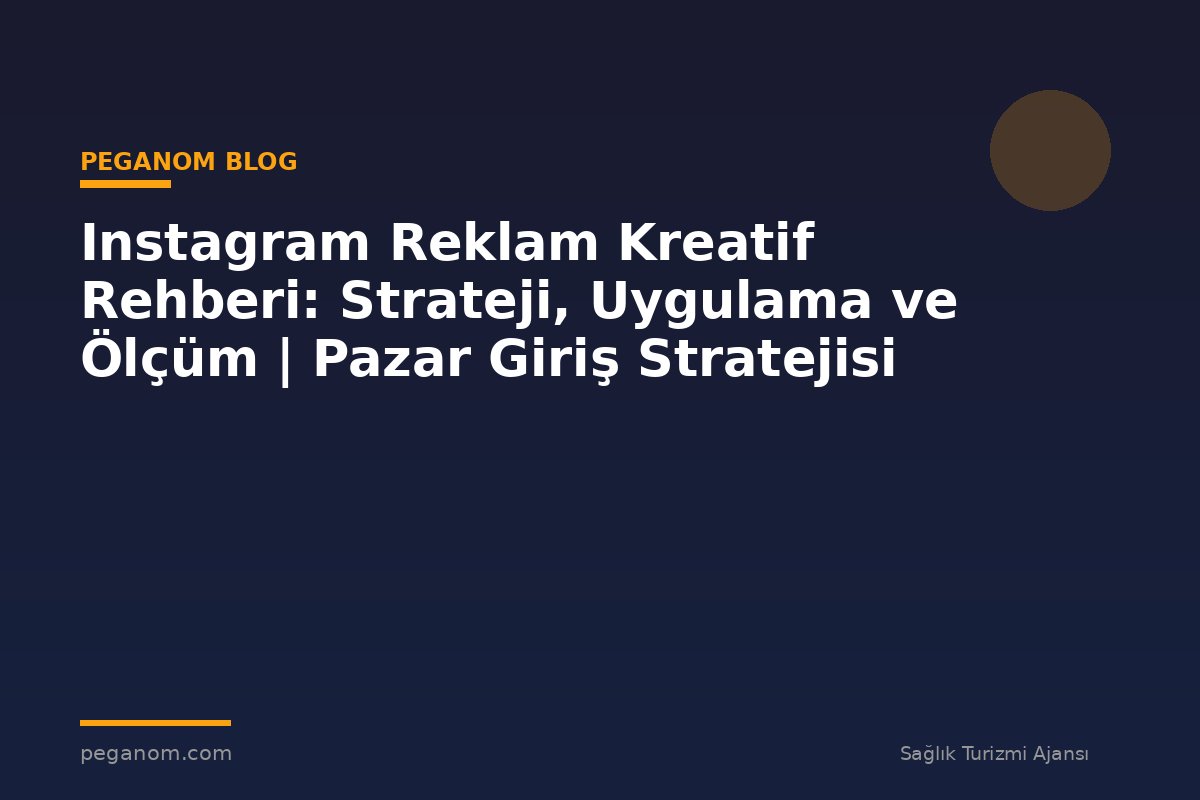 Instagram Reklam Kreatif Rehberi: Strateji, Uygulama ve Ölçüm | Pazar Giriş Stratejisi