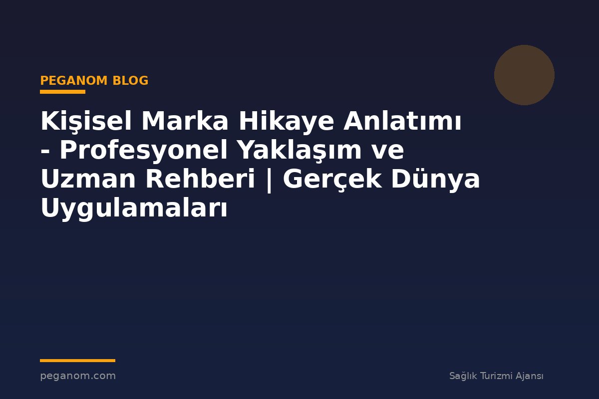 Kişisel Marka Hikaye Anlatımı - Profesyonel Yaklaşım ve Uzman Rehberi | Gerçek Dünya Uygulamaları
