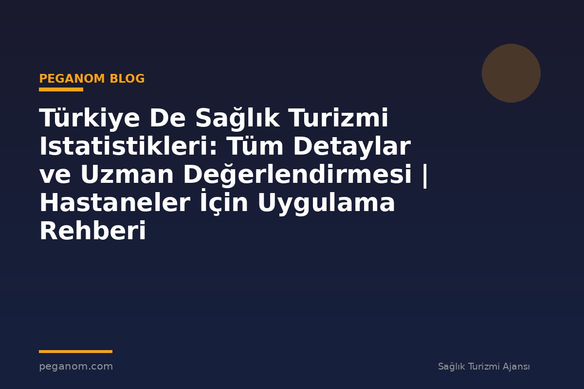 Türkiye De Sağlık Turizmi Istatistikleri: Tüm Detaylar ve Uzman Değerlendirmesi | Hastaneler İçin Uygulama Rehberi