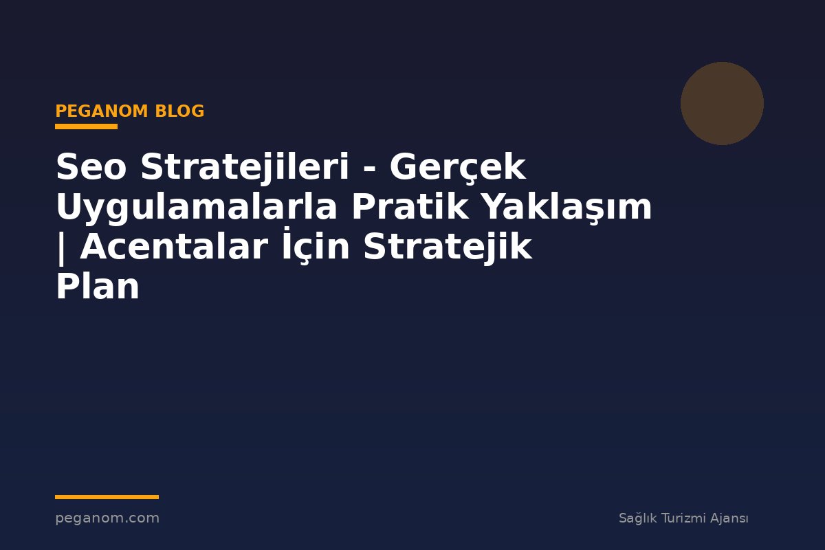 Seo Stratejileri - Gerçek Uygulamalarla Pratik Yaklaşım | Acentalar İçin Stratejik Plan