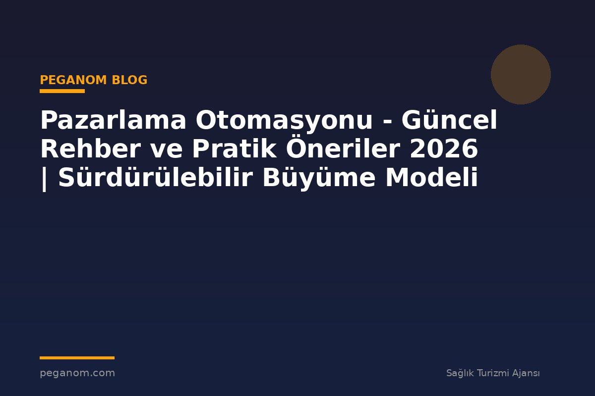 Pazarlama Otomasyonu - Güncel Rehber ve Pratik Öneriler 2026 | Sürdürülebilir Büyüme Modeli