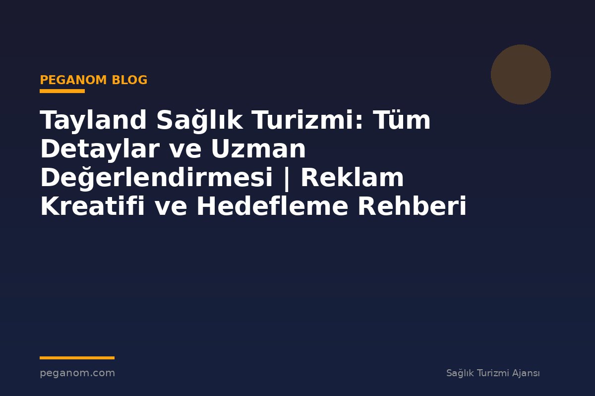 Tayland Sağlık Turizmi: Tüm Detaylar ve Uzman Değerlendirmesi | Reklam Kreatifi ve Hedefleme Rehberi