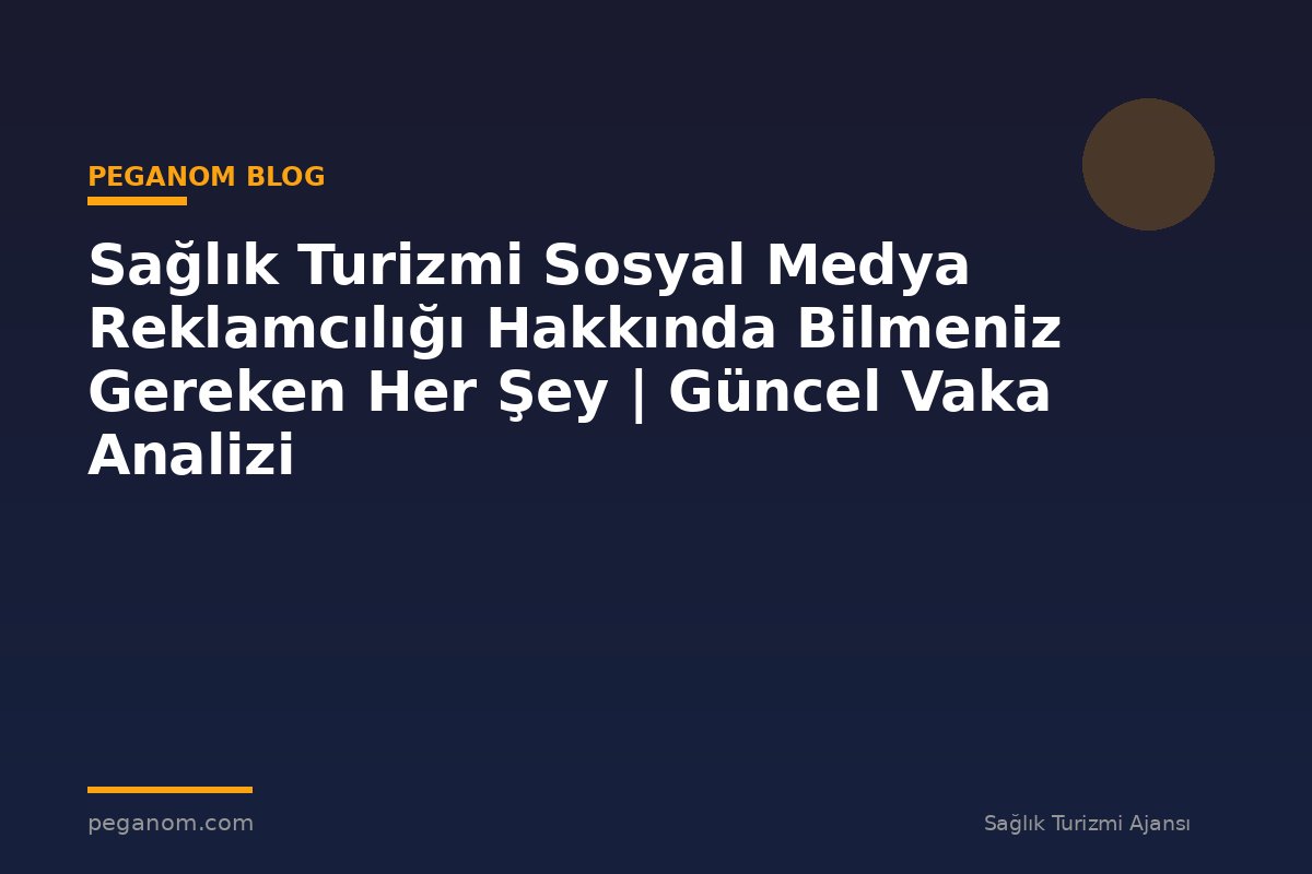Sağlık Turizmi Sosyal Medya Reklamcılığı Hakkında Bilmeniz Gereken Her Şey | Güncel Vaka Analizi