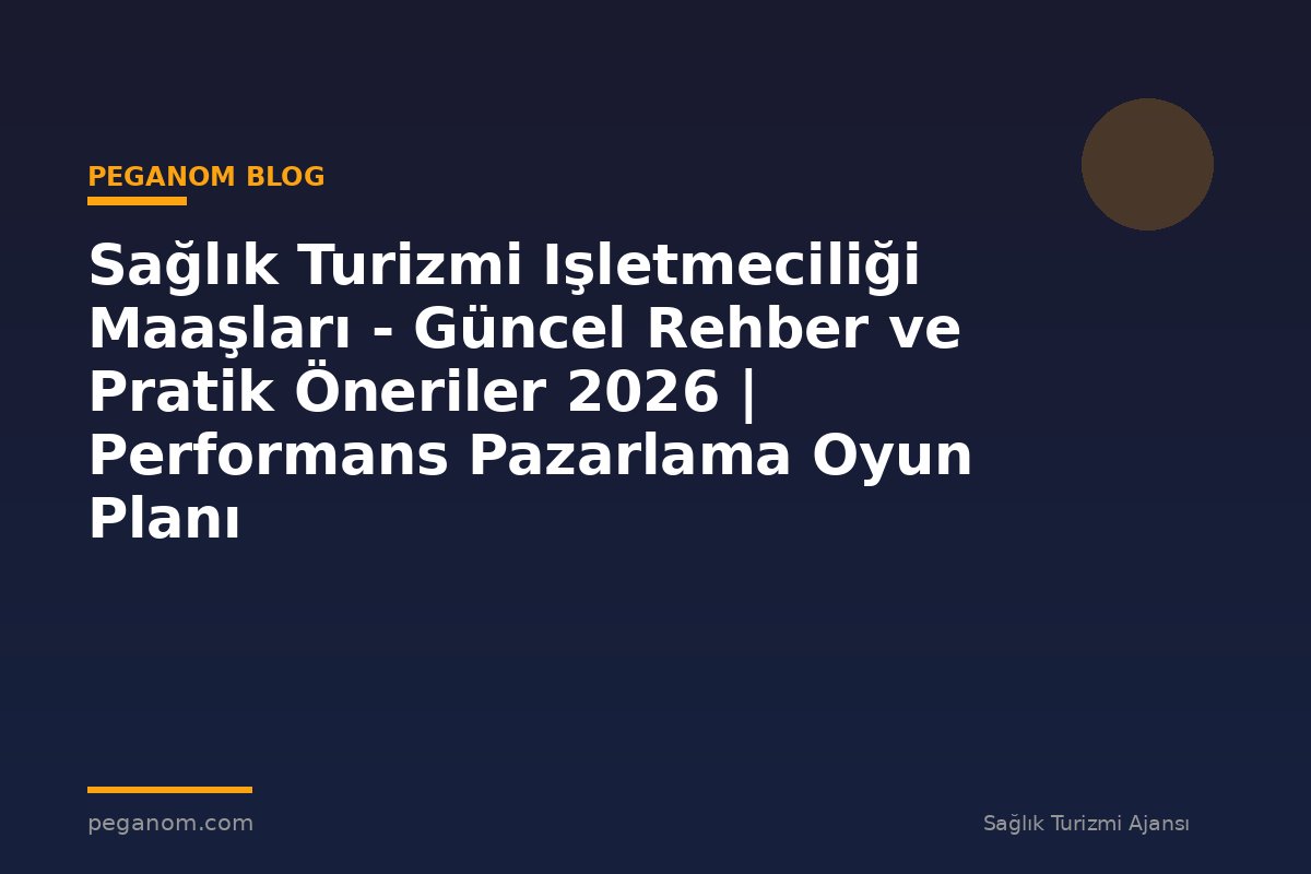 Sağlık Turizmi Işletmeciliği Maaşları - Güncel Rehber ve Pratik Öneriler 2026 | Performans Pazarlama Oyun Planı
