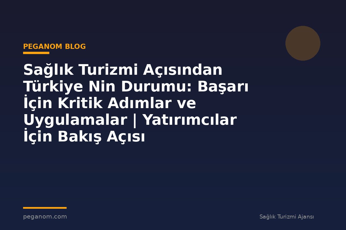 Sağlık Turizmi Açısından Türkiye Nin Durumu: Başarı İçin Kritik Adımlar ve Uygulamalar | Yatırımcılar İçin Bakış Açısı