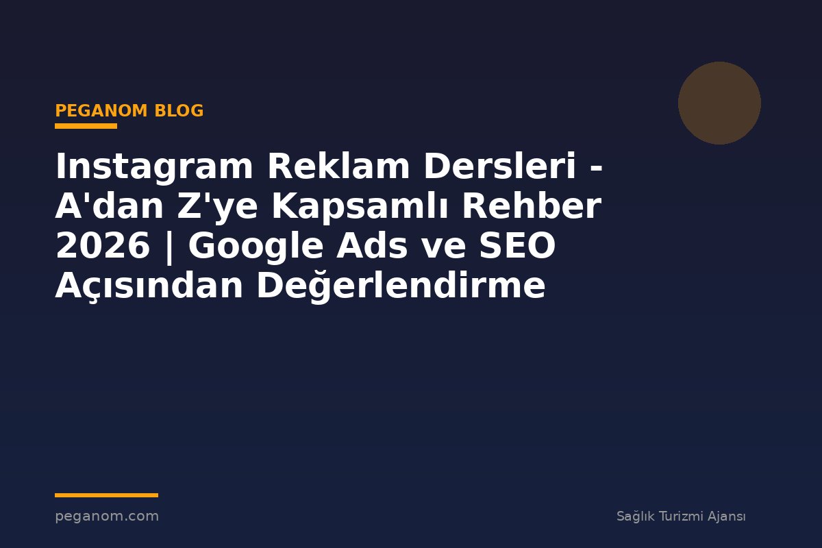 Instagram Reklam Dersleri - A'dan Z'ye Kapsamlı Rehber 2026 | Google Ads ve SEO Açısından Değerlendirme