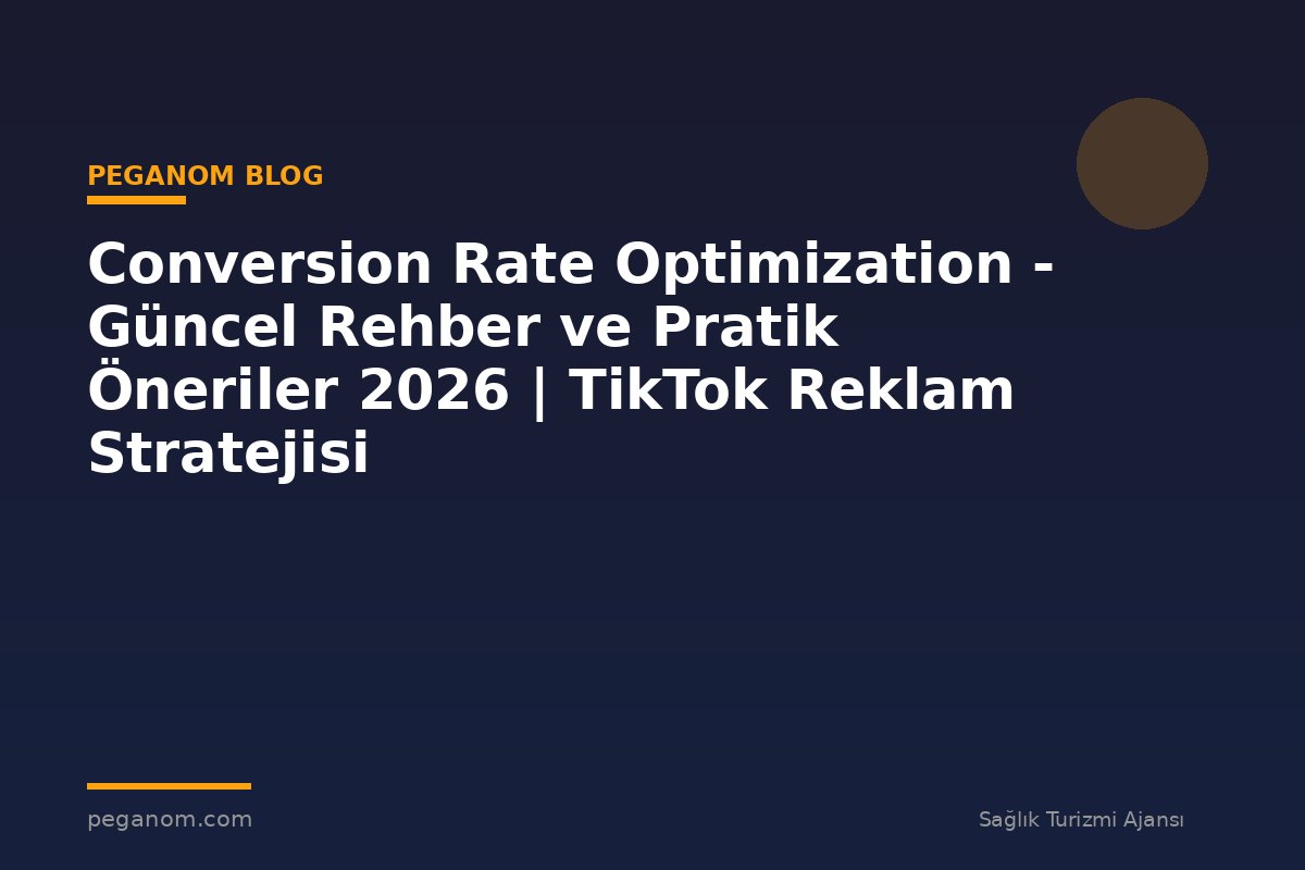 Conversion Rate Optimization - Güncel Rehber ve Pratik Öneriler 2026 | TikTok Reklam Stratejisi