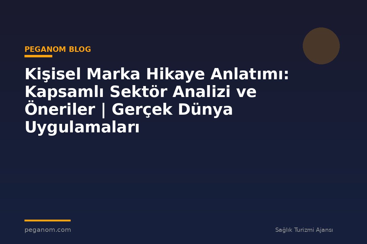 Kişisel Marka Hikaye Anlatımı: Kapsamlı Sektör Analizi ve Öneriler | Gerçek Dünya Uygulamaları