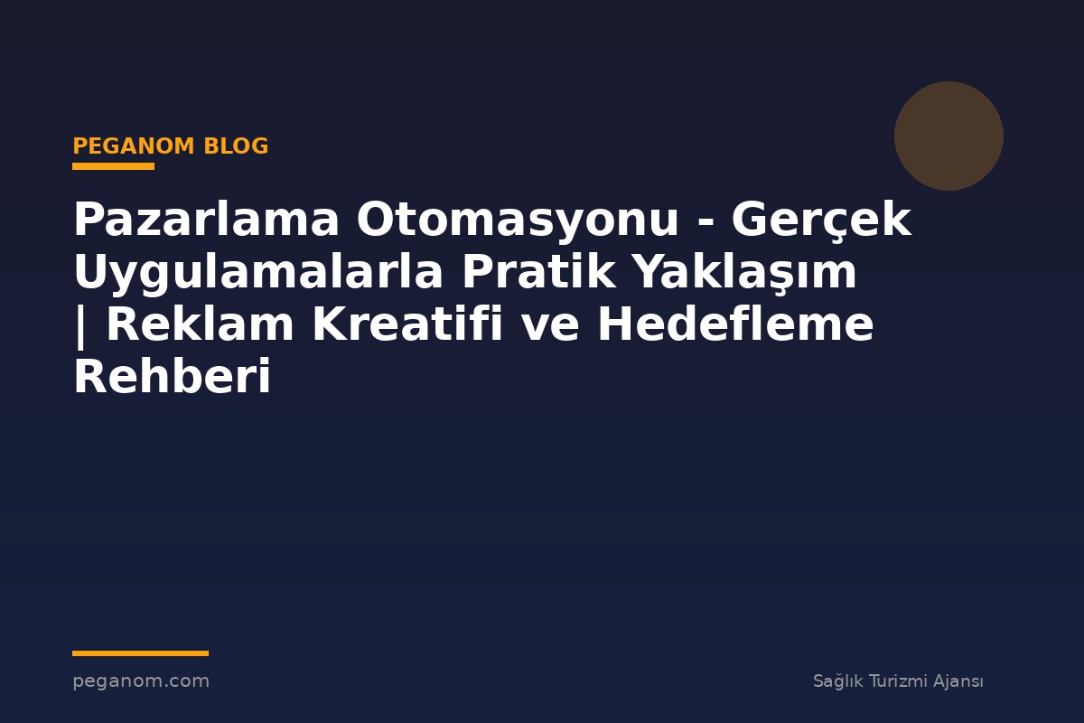 Pazarlama Otomasyonu - Gerçek Uygulamalarla Pratik Yaklaşım | Reklam Kreatifi ve Hedefleme Rehberi
