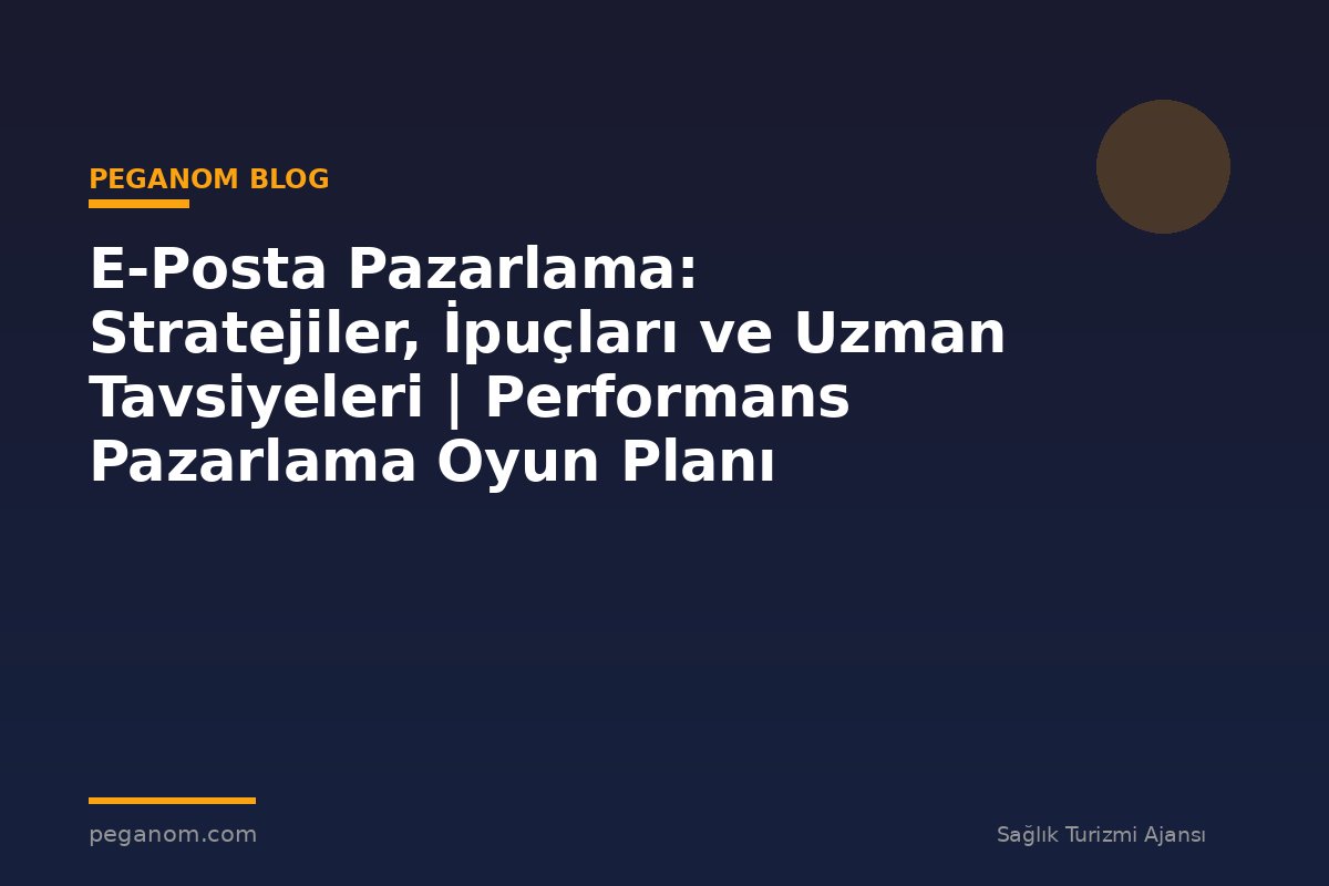 E-Posta Pazarlama: Stratejiler, İpuçları ve Uzman Tavsiyeleri | Performans Pazarlama Oyun Planı