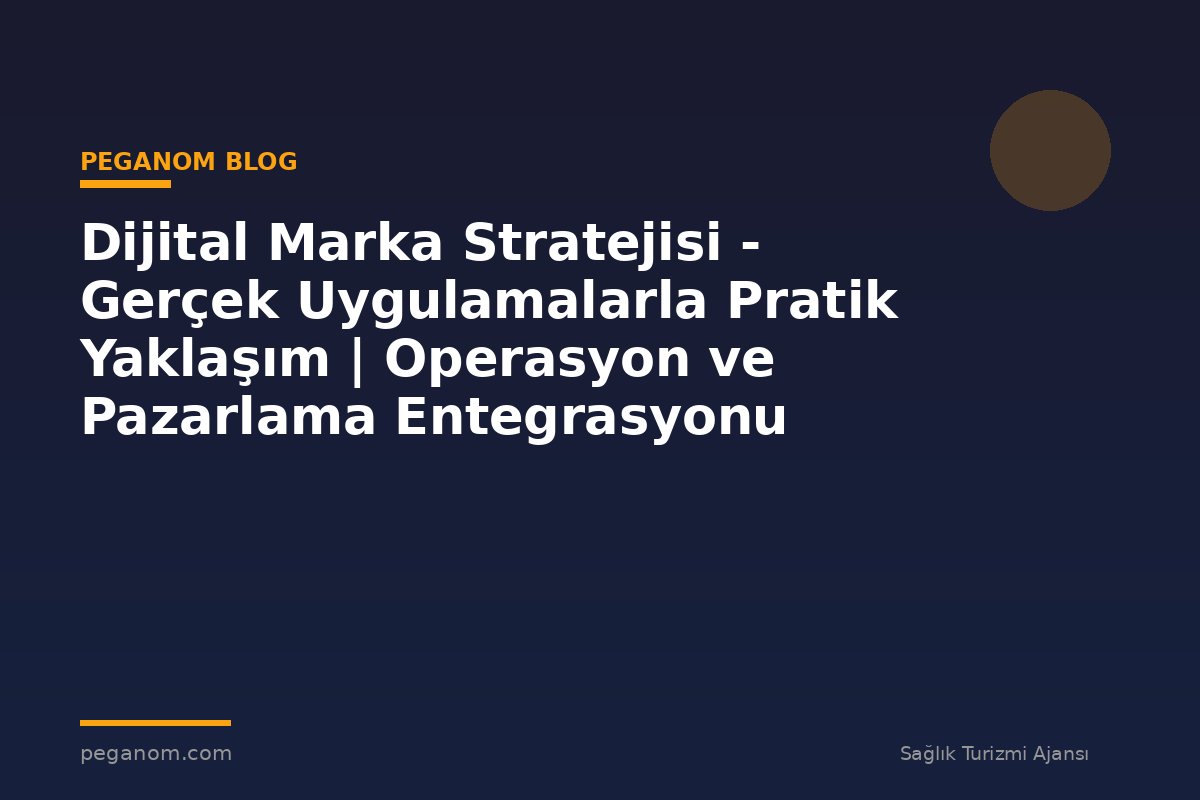 Dijital Marka Stratejisi - Gerçek Uygulamalarla Pratik Yaklaşım | Operasyon ve Pazarlama Entegrasyonu