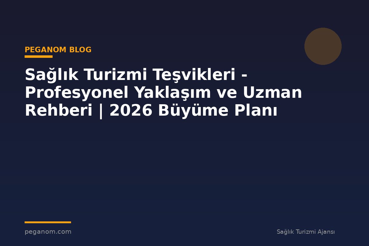 Sağlık Turizmi Teşvikleri - Profesyonel Yaklaşım ve Uzman Rehberi | 2026 Büyüme Planı