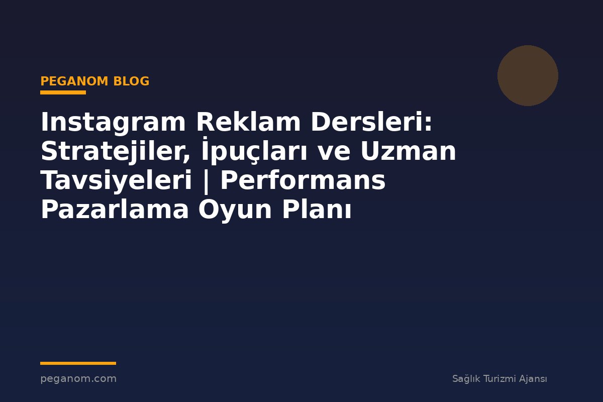 Instagram Reklam Dersleri: Stratejiler, İpuçları ve Uzman Tavsiyeleri | Performans Pazarlama Oyun Planı