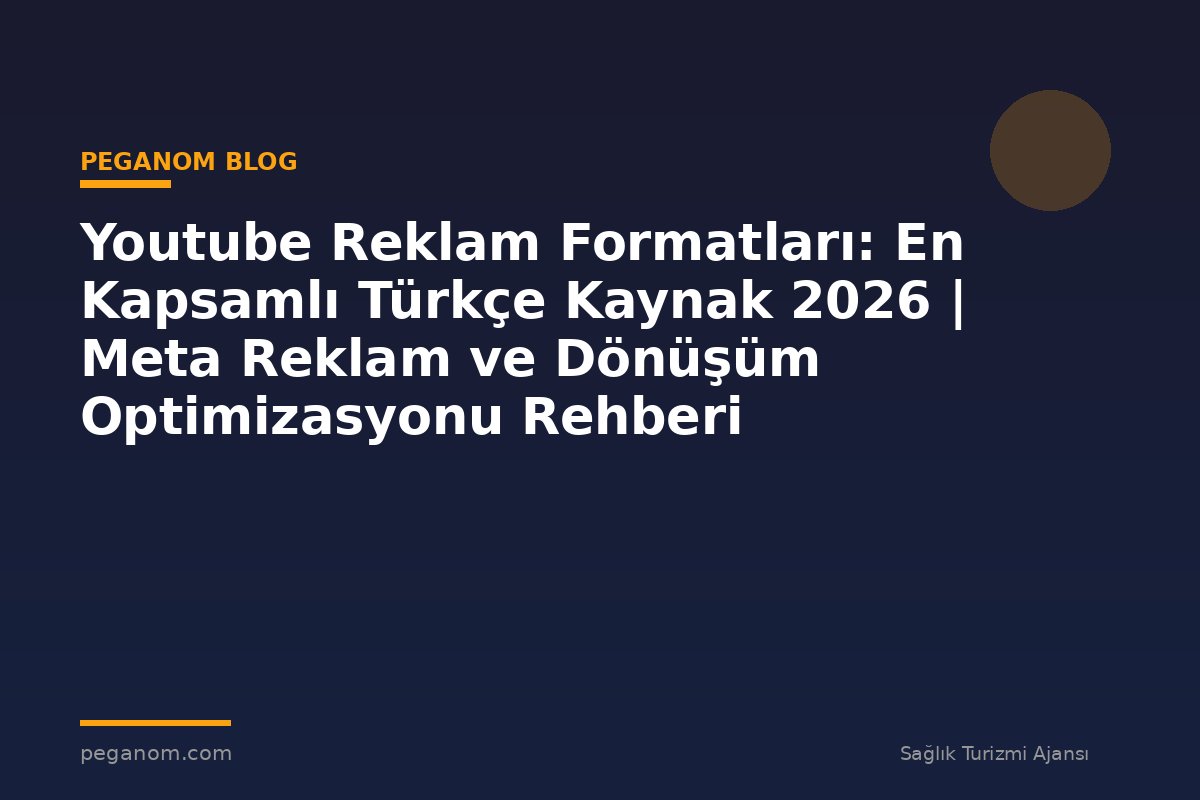 Youtube Reklam Formatları: En Kapsamlı Türkçe Kaynak 2026 | Meta Reklam ve Dönüşüm Optimizasyonu Rehberi