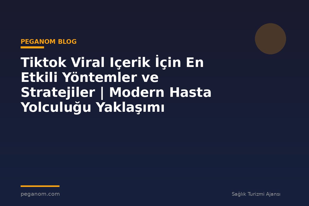 Tiktok Viral Içerik İçin En Etkili Yöntemler ve Stratejiler | Modern Hasta Yolculuğu Yaklaşımı