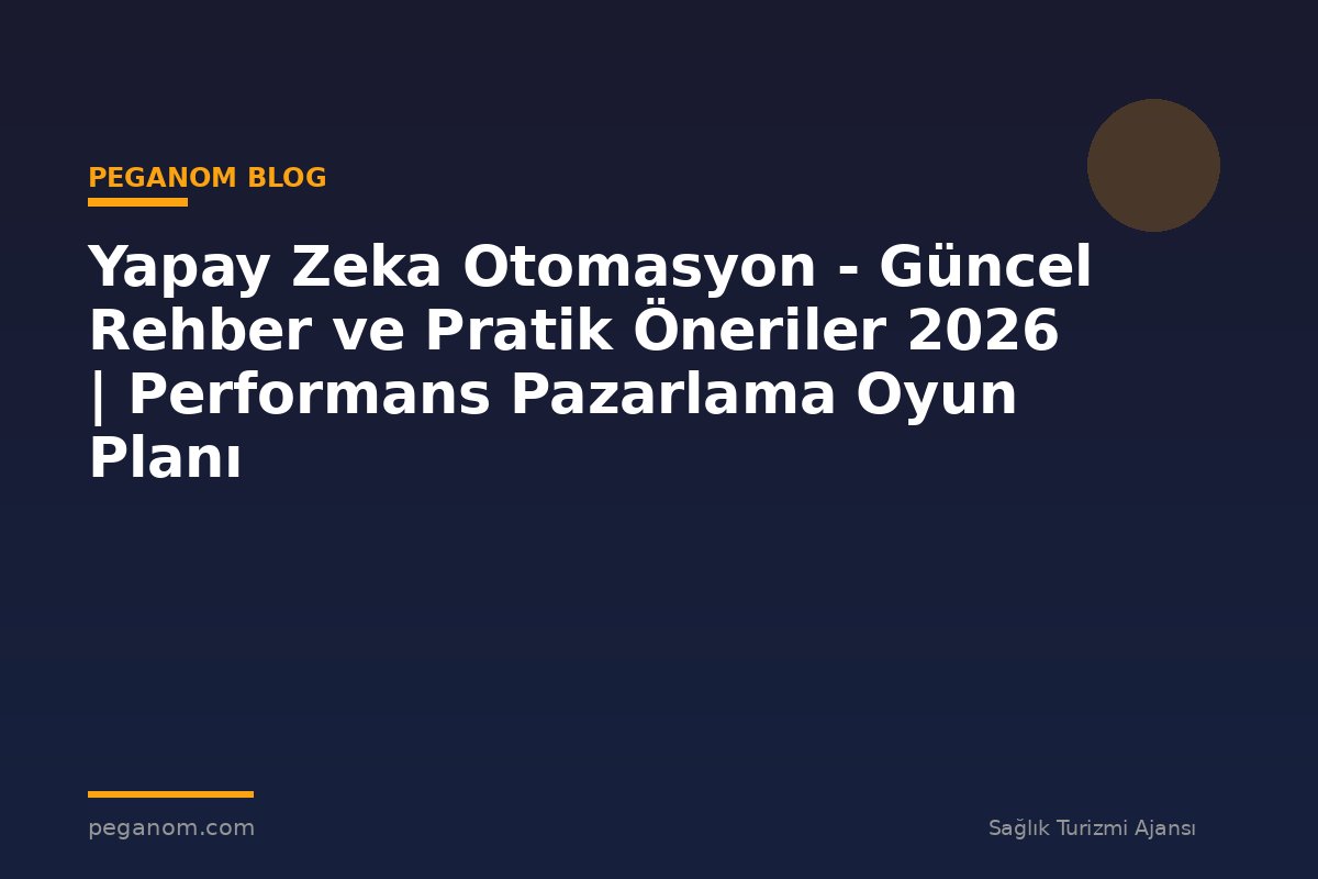 Yapay Zeka Otomasyon - Güncel Rehber ve Pratik Öneriler 2026 | Performans Pazarlama Oyun Planı