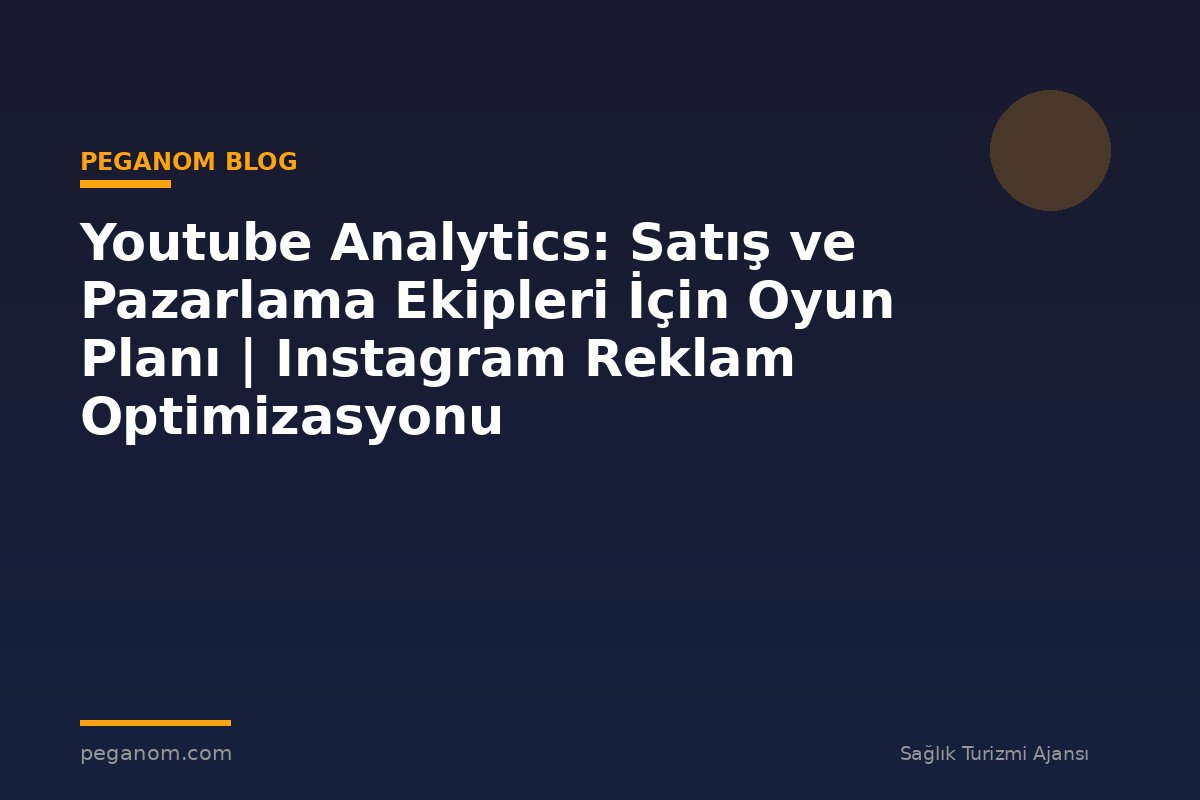 Youtube Analytics: Satış ve Pazarlama Ekipleri İçin Oyun Planı | Instagram Reklam Optimizasyonu