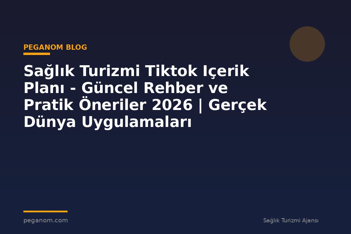 Sağlık Turizmi Tiktok Içerik Planı - Güncel Rehber ve Pratik Öneriler 2026 | Gerçek Dünya Uygulamaları