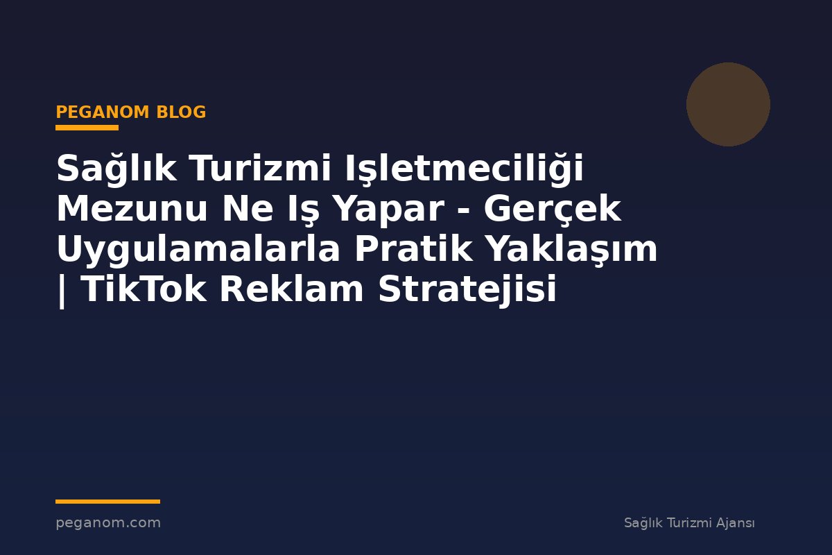 Sağlık Turizmi Işletmeciliği Mezunu Ne Iş Yapar - Gerçek Uygulamalarla Pratik Yaklaşım | TikTok Reklam Stratejisi