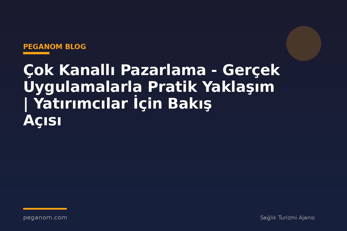 Çok Kanallı Pazarlama - Gerçek Uygulamalarla Pratik Yaklaşım | Yatırımcılar İçin Bakış Açısı