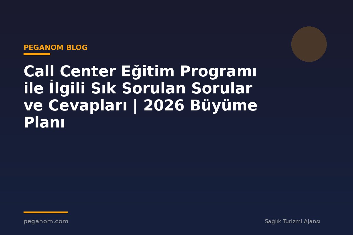 Call Center Eğitim Programı ile İlgili Sık Sorulan Sorular ve Cevapları | 2026 Büyüme Planı