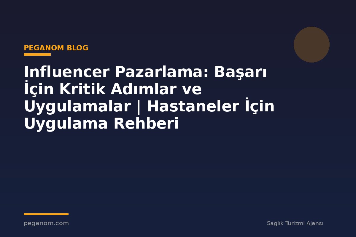 Influencer Pazarlama: Başarı İçin Kritik Adımlar ve Uygulamalar | Hastaneler İçin Uygulama Rehberi