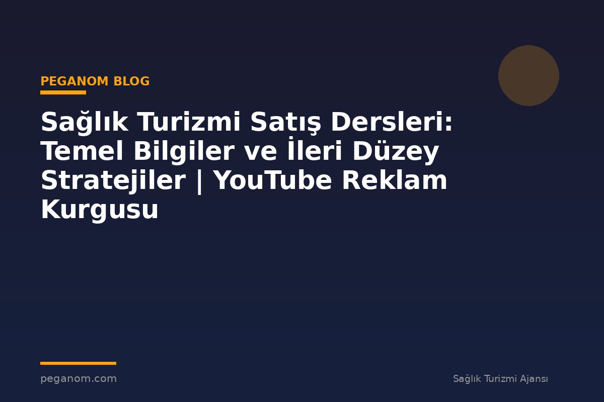 Sağlık Turizmi Satış Dersleri: Temel Bilgiler ve İleri Düzey Stratejiler | YouTube Reklam Kurgusu