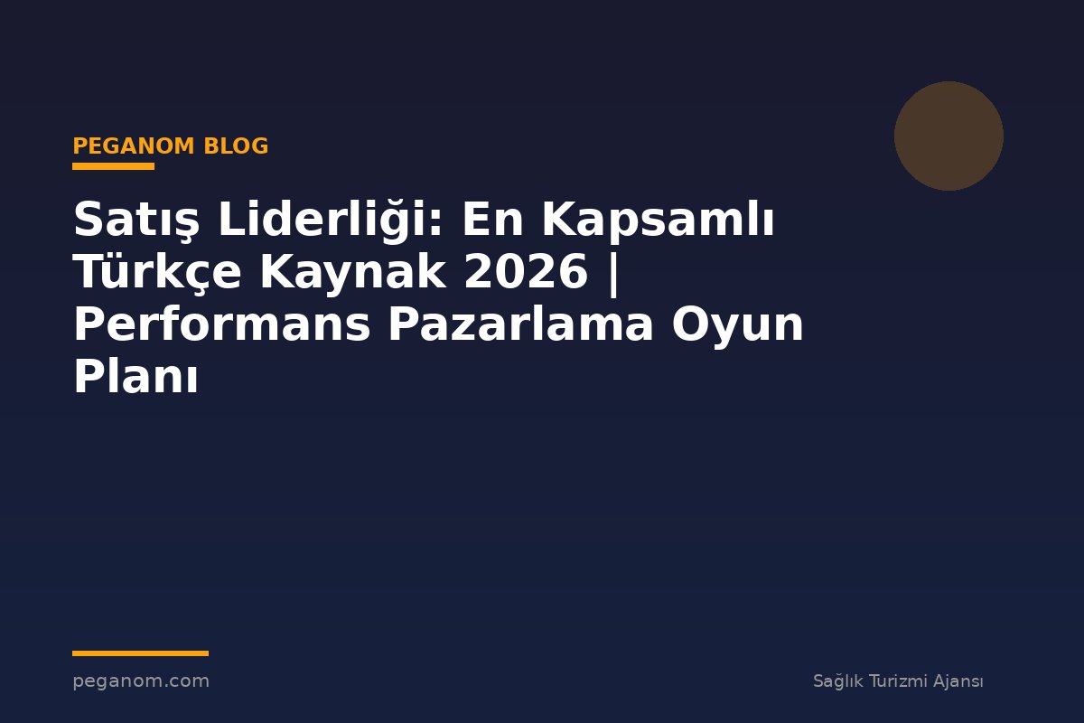 Satış Liderliği: En Kapsamlı Türkçe Kaynak 2026 | Performans Pazarlama Oyun Planı