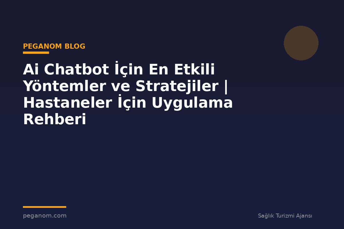 Ai Chatbot İçin En Etkili Yöntemler ve Stratejiler | Hastaneler İçin Uygulama Rehberi