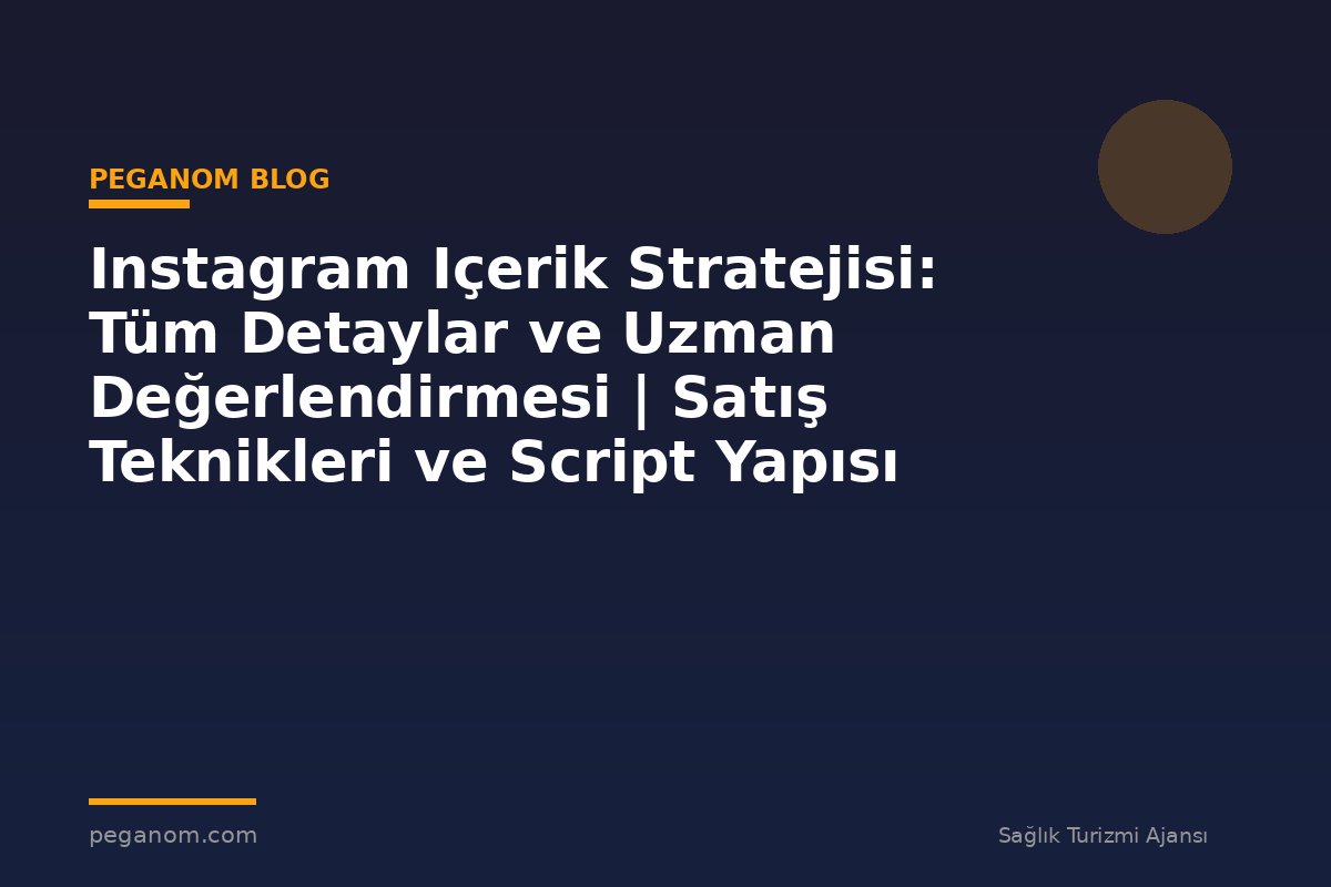 Instagram Içerik Stratejisi: Tüm Detaylar ve Uzman Değerlendirmesi | Satış Teknikleri ve Script Yapısı