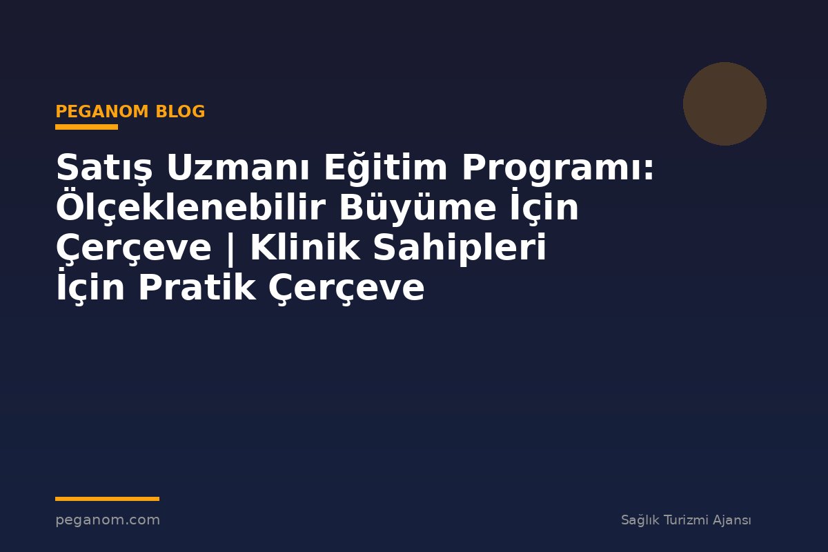 Satış Uzmanı Eğitim Programı: Ölçeklenebilir Büyüme İçin Çerçeve | Klinik Sahipleri İçin Pratik Çerçeve