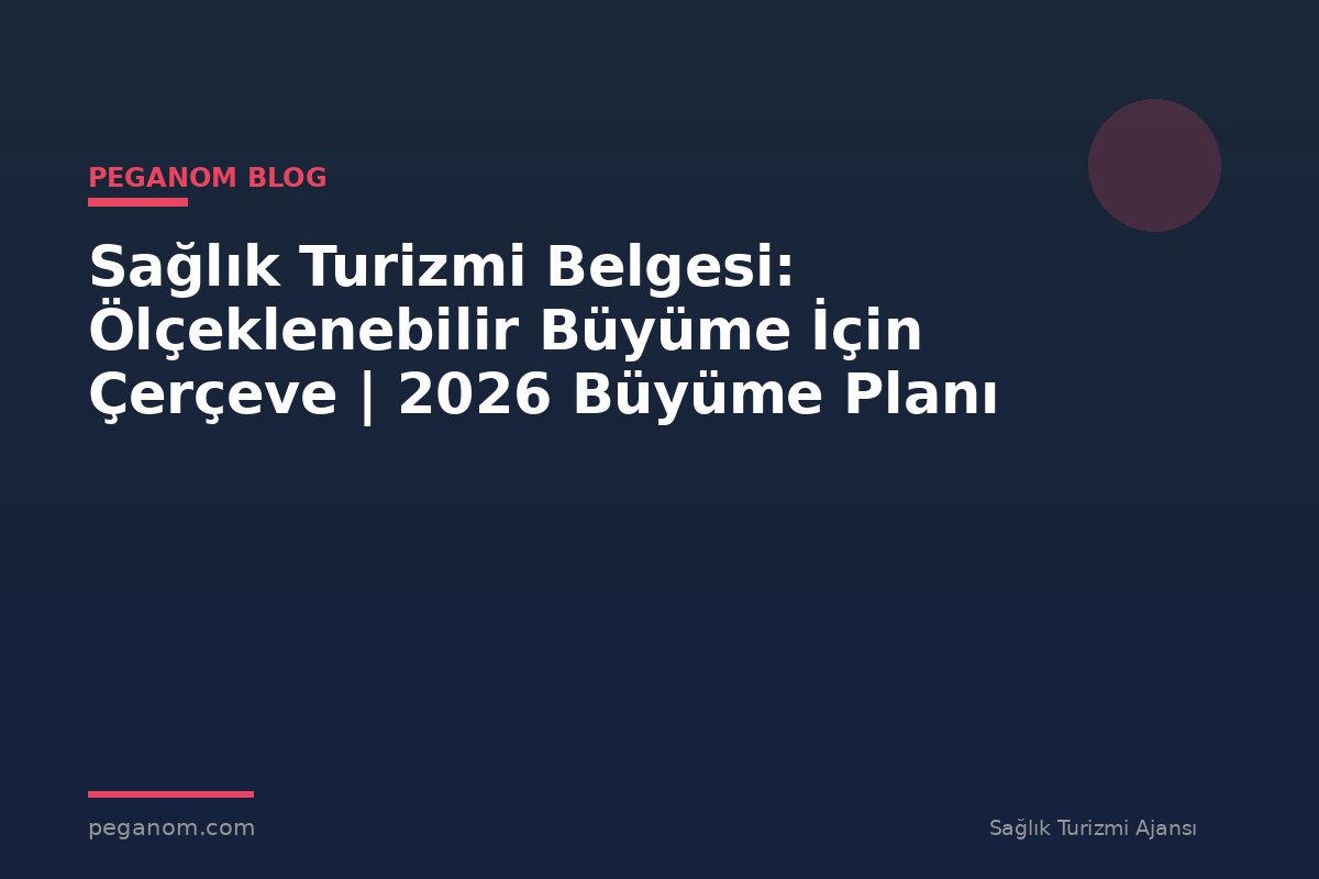Sağlık Turizmi Belgesi: Ölçeklenebilir Büyüme İçin Çerçeve | 2026 Büyüme Planı