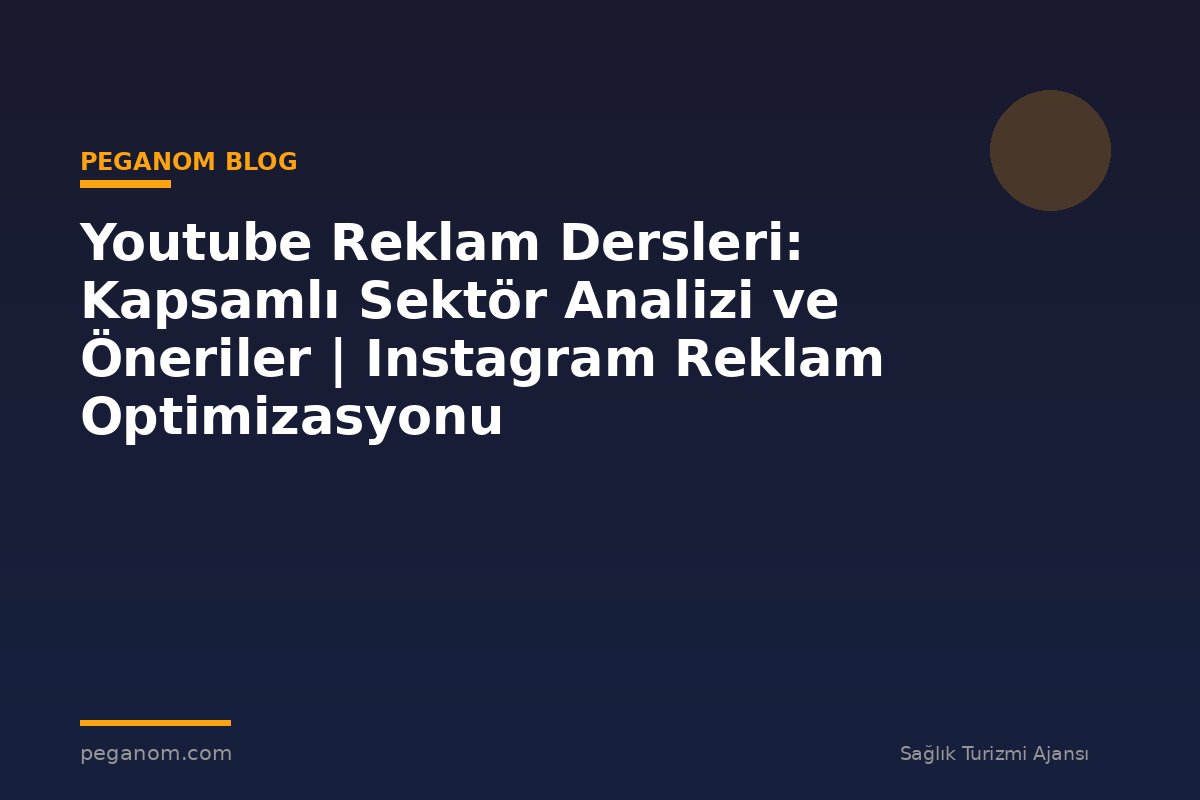 Youtube Reklam Dersleri: Kapsamlı Sektör Analizi ve Öneriler | Instagram Reklam Optimizasyonu
