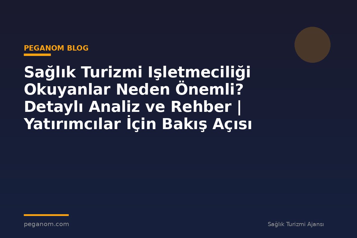 Sağlık Turizmi Işletmeciliği Okuyanlar Neden Önemli? Detaylı Analiz ve Rehber | Yatırımcılar İçin Bakış Açısı