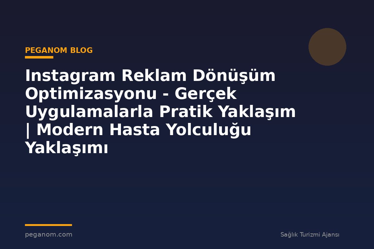 Instagram Reklam Dönüşüm Optimizasyonu - Gerçek Uygulamalarla Pratik Yaklaşım | Modern Hasta Yolculuğu Yaklaşımı