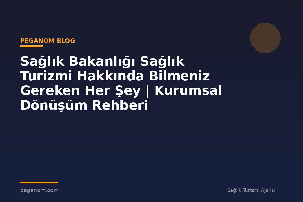 Sağlık Bakanlığı Sağlık Turizmi Hakkında Bilmeniz Gereken Her Şey | Kurumsal Dönüşüm Rehberi