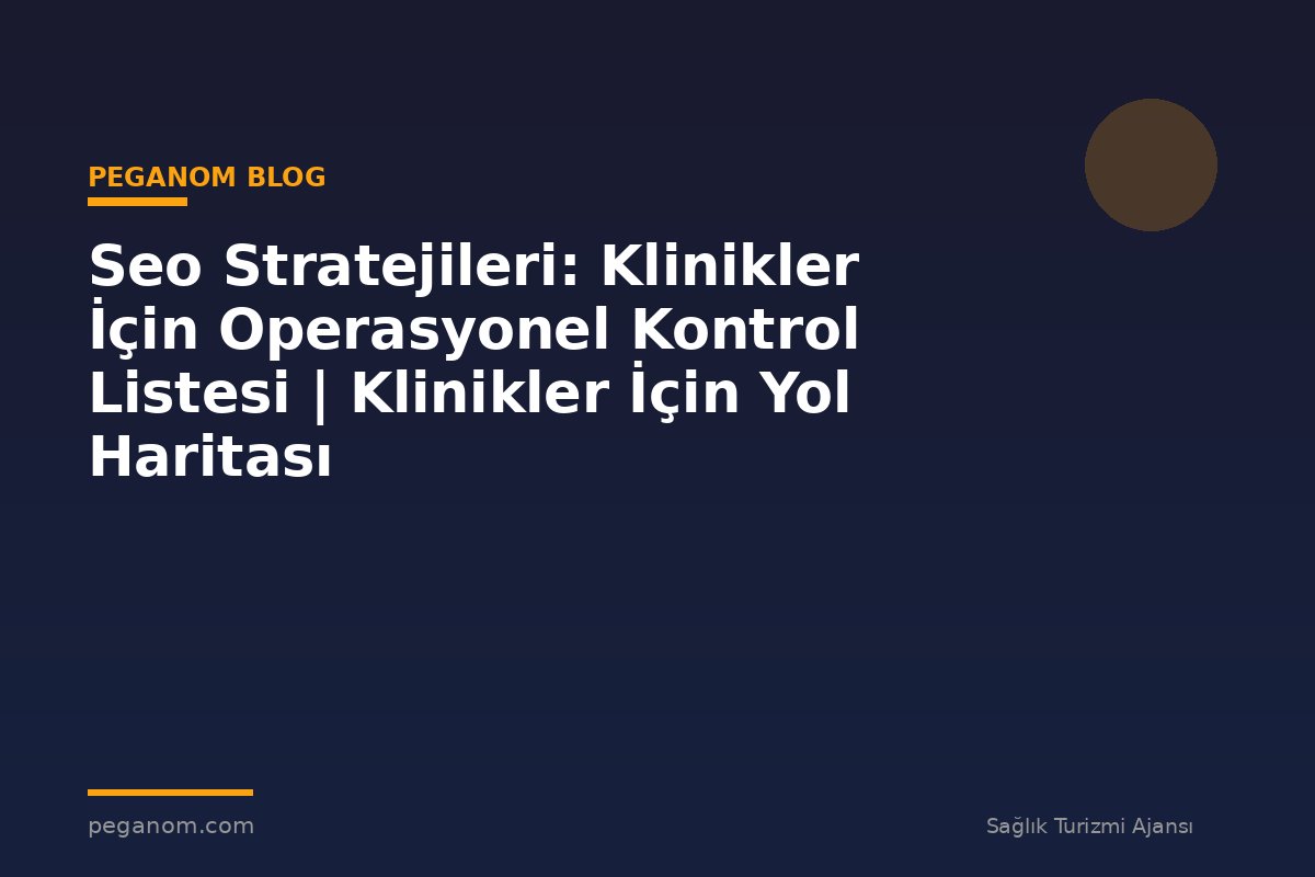 Seo Stratejileri: Klinikler İçin Operasyonel Kontrol Listesi | Klinikler İçin Yol Haritası