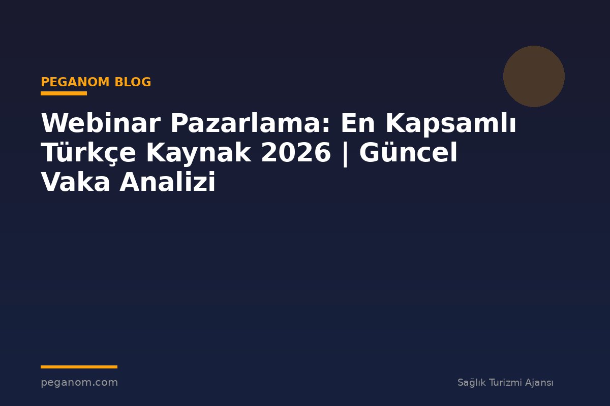Webinar Pazarlama: En Kapsamlı Türkçe Kaynak 2026 | Güncel Vaka Analizi