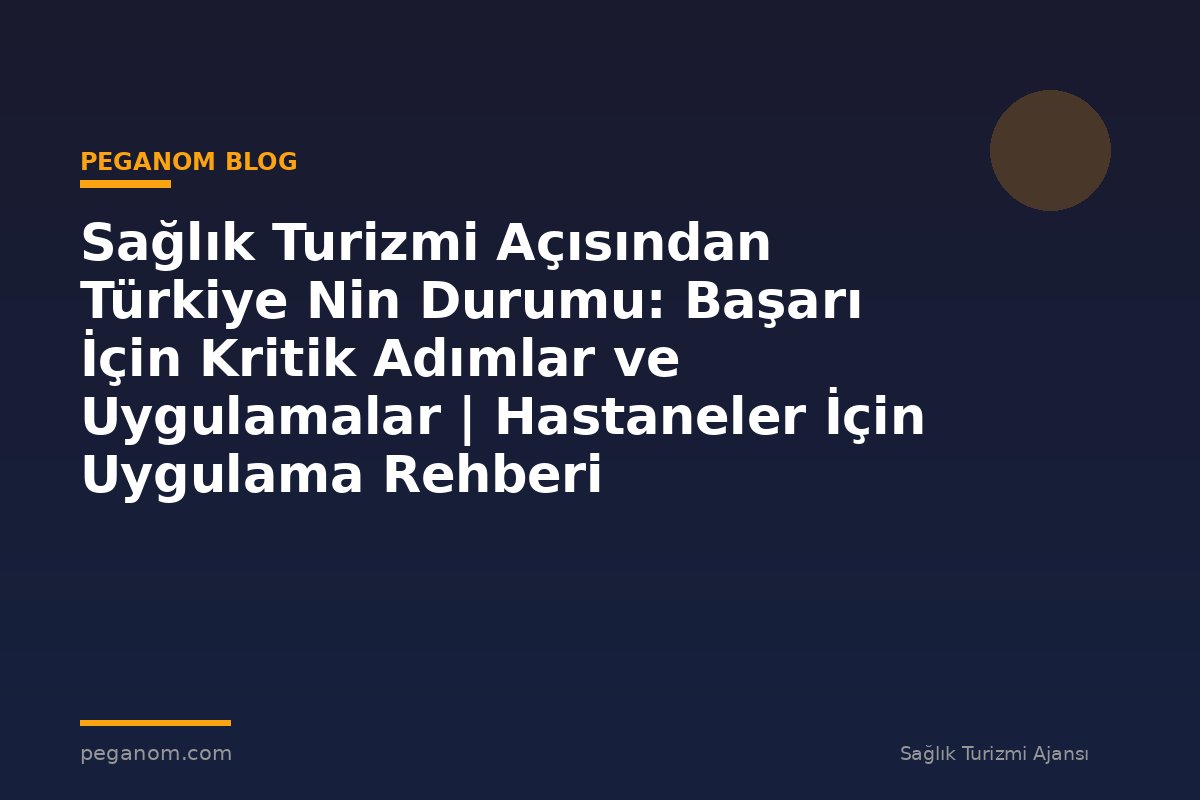 Sağlık Turizmi Açısından Türkiye Nin Durumu: Başarı İçin Kritik Adımlar ve Uygulamalar | Hastaneler İçin Uygulama Rehberi