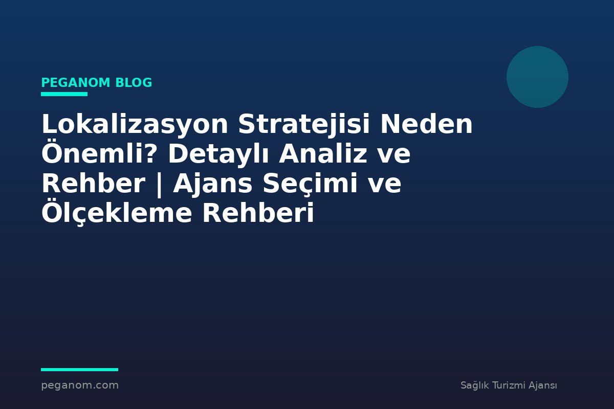 Lokalizasyon Stratejisi Neden Önemli? Detaylı Analiz ve Rehber | Ajans Seçimi ve Ölçekleme Rehberi