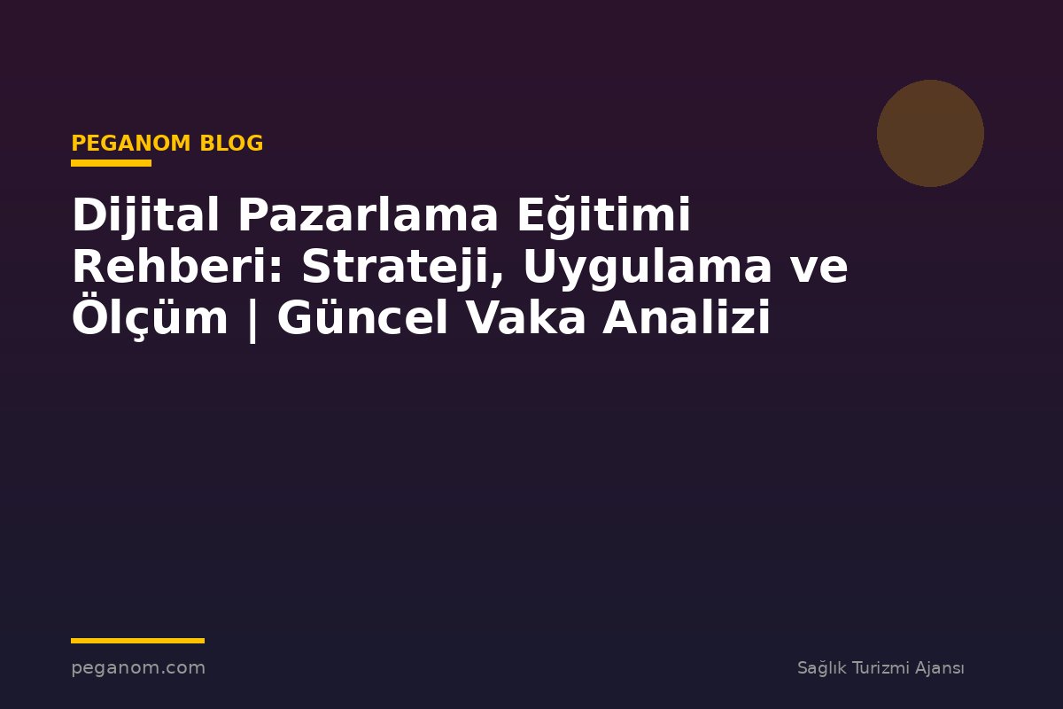 Dijital Pazarlama Eğitimi Rehberi: Strateji, Uygulama ve Ölçüm | Güncel Vaka Analizi