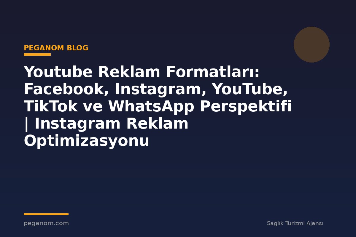 Youtube Reklam Formatları: Facebook, Instagram, YouTube, TikTok ve WhatsApp Perspektifi | Instagram Reklam Optimizasyonu