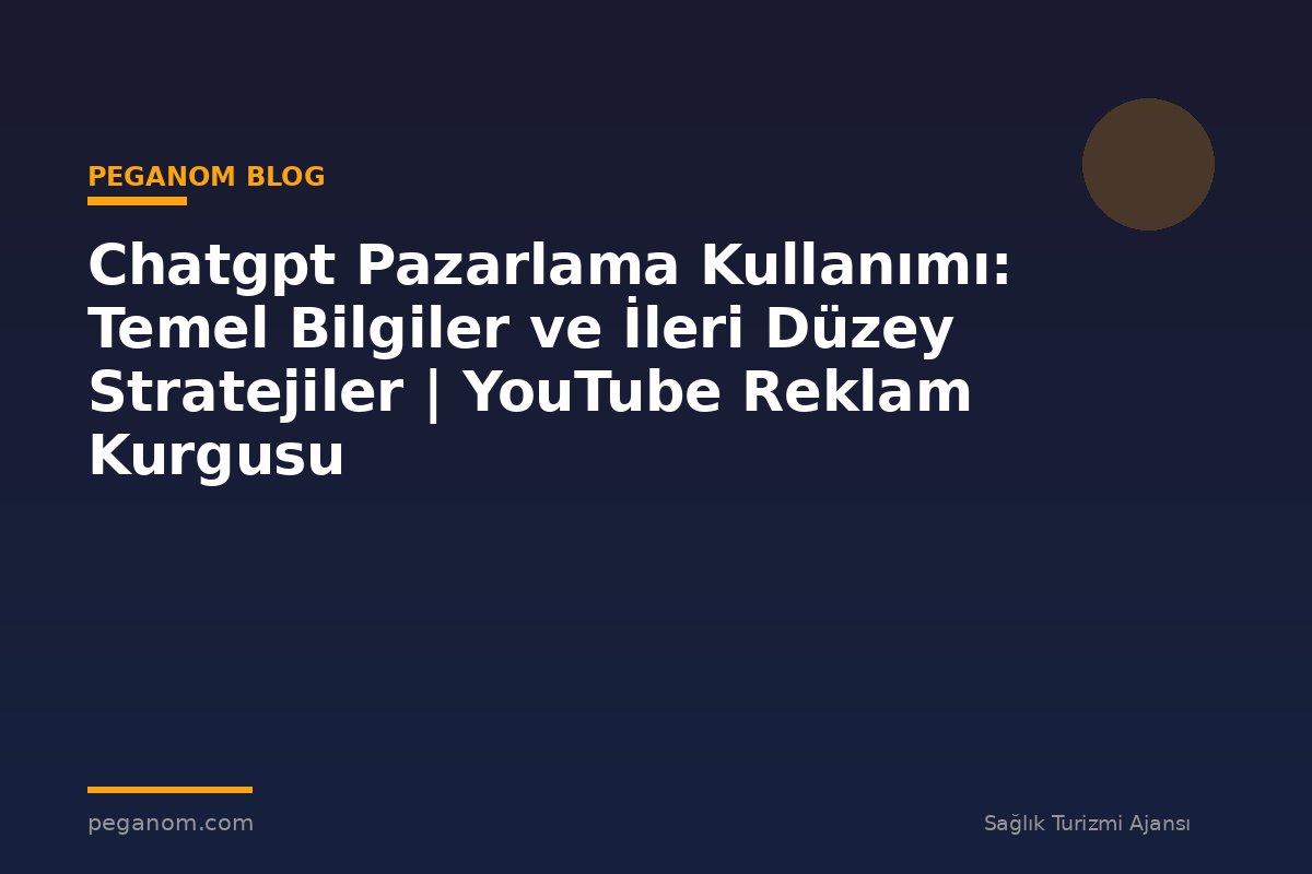 Chatgpt Pazarlama Kullanımı: Temel Bilgiler ve İleri Düzey Stratejiler | YouTube Reklam Kurgusu