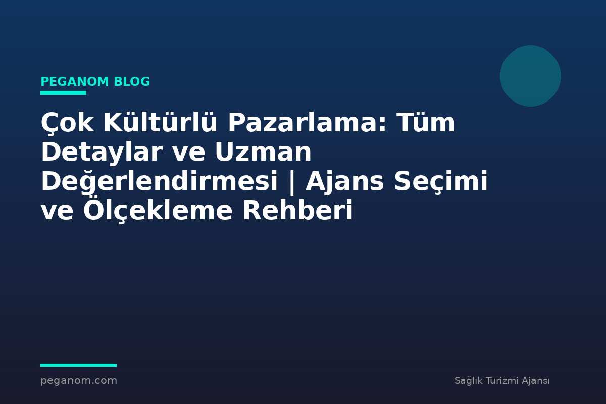 Çok Kültürlü Pazarlama: Tüm Detaylar ve Uzman Değerlendirmesi | Ajans Seçimi ve Ölçekleme Rehberi