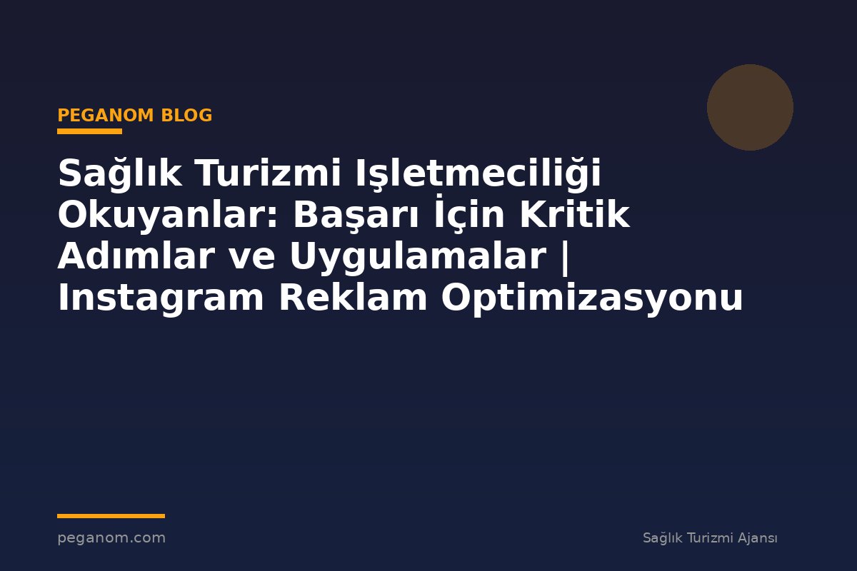 Sağlık Turizmi Işletmeciliği Okuyanlar: Başarı İçin Kritik Adımlar ve Uygulamalar | Instagram Reklam Optimizasyonu