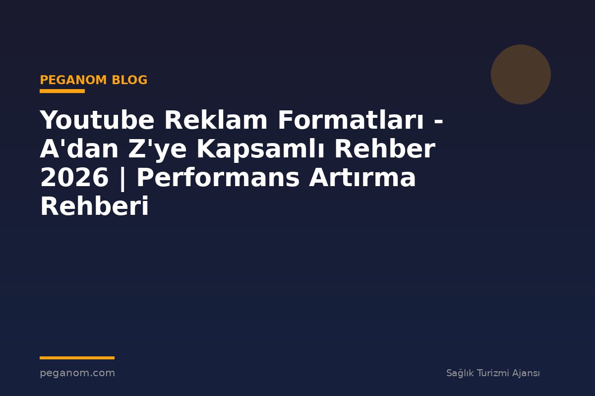 Youtube Reklam Formatları - A'dan Z'ye Kapsamlı Rehber 2026 | Performans Artırma Rehberi